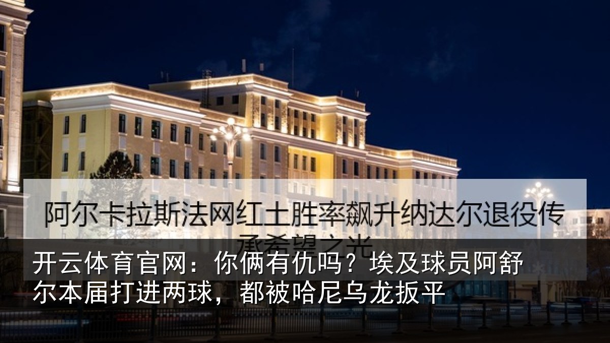 开云体育官网：你俩相关情况舒尔相关情况哈尼乌龙扳平